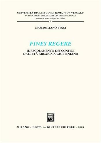 Fines regere. Il regolamento dei confini dall'età arcaica a Giustiniano - Massimiliano Vinci - Libro Giuffrè 2004, Univ.Roma Tor Vergata-Fac. giurisprudenza | Libraccio.it