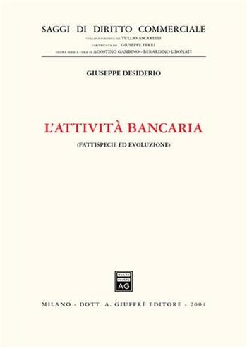 L' attività bancaria. Fattispecie ed evoluzione - Giuseppe Desiderio - Libro Giuffrè 2004, Saggi di diritto commerciale. NS | Libraccio.it