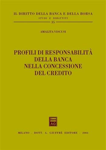 Profili di responsabilità della banca nella concessione del credito - Amalita Viscusi - Libro Giuffrè 2004, Il diritto della banca e borsa. Studi e dibattiti | Libraccio.it