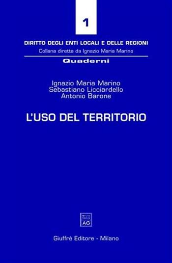 L' uso del territorio - Ignazio M. Marino, Sebastiano Licciardello, Antonio Barone - Libro Giuffrè 2004, Diritto degli enti locali e delle regioni | Libraccio.it