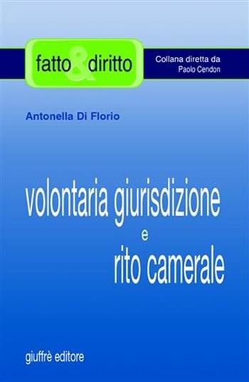 Volontaria giurisdizione e rito camerale - Antonella Di Florio - Libro Giuffrè 2004, Fatto & diritto | Libraccio.it