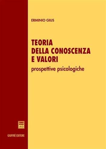 Teoria della conoscenza e valori. Prospettive psicologiche - Erminio Gius - Libro Giuffrè 2004 | Libraccio.it