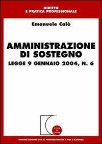Amministrazione di sostegno. Legge 9 gennaio 2004, n. 6 - Emanuele Calò - Libro Giuffrè 2004, Cosa & come. Diritto e pratica profess. | Libraccio.it