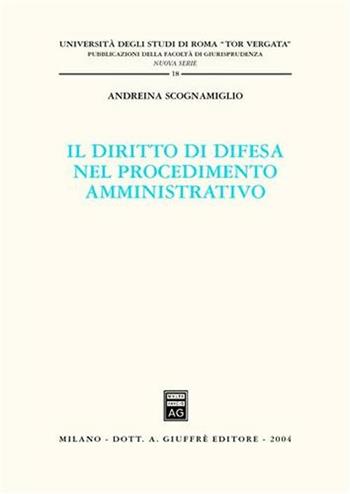 Il diritto di difesa nel procedimento amministrativo - Andreina Scognamiglio - Libro Giuffrè 2004, Univ. Roma Tor Vergata-Fac. giur. NS | Libraccio.it