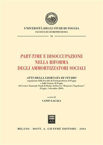 Part-time e disoccupazione nella riforma degli ammortizzatori sociali. Atti della Giornata di studio (Foggia, 5 dicembre 2003)  - Libro Giuffrè 2004, Univ. Foggia-Fac. di giurisprudenza | Libraccio.it
