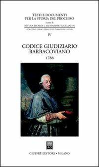Codice giudiziario Barbacoviano (1788)  - Libro Giuffrè 2004, Testi e documenti per storia del processo | Libraccio.it