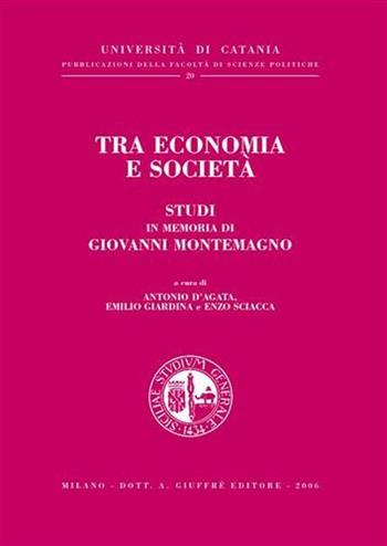Tra economia e società. Studi in memoria di Giovanni Montemagno  - Libro Giuffrè 2006, Univ. Catania-Fac. scienze politiche | Libraccio.it