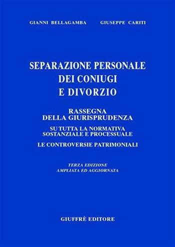 Separazione personale dei coniugi e divorzio. Rassegna di giurisprudenza su tutta la normativa sostanziale e processuale. Le controversie patrimoniali - Gianni Bellagamba, Giuseppe Cariti - Libro Giuffrè 2004 | Libraccio.it