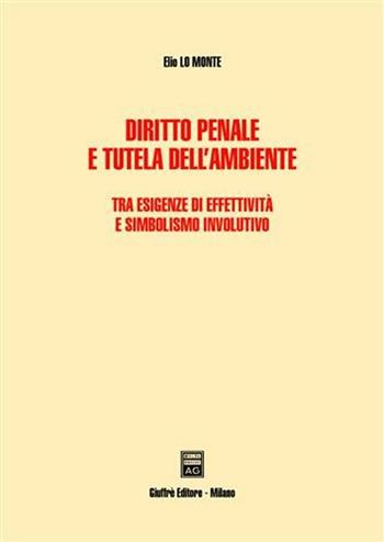Diritto penale e tutela dell'ambiente. Tra esigenze di effettività e simbolismo involutivo - Elio Lo Monte - Libro Giuffrè 2004 | Libraccio.it