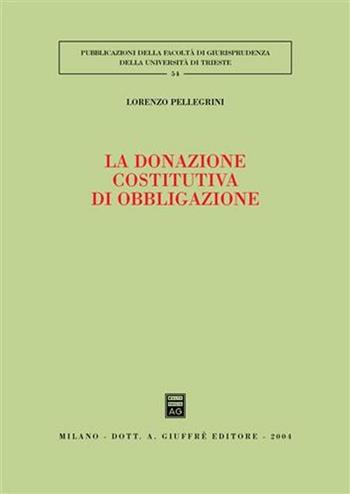 La donazione costitutiva di obbligazione - Lorenzo Pellegrini - Libro Giuffrè 2004, Univ. Trieste-Fac. di giurisprudenza | Libraccio.it