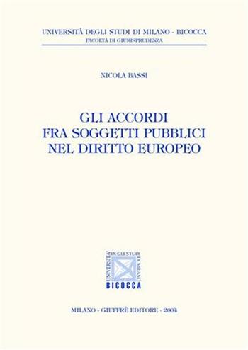 Gli accordi fra soggetti pubblici nel diritto europeo - Nicola Bassi - Libro Giuffrè 2004, Univ. Milano Bicocca-Fac. giurisprudenza | Libraccio.it