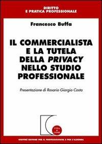 Il commercialista e la tutela della privacy nello studio professionale - Francesco Buffa - Libro Giuffrè 2004, Cosa & come. Diritto e pratica profess. | Libraccio.it