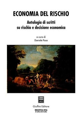 Economia del rischio. Antologia di scritti su rischio e decisione economica - Daniele Pace - Libro Giuffrè 2004, Biblioteca Irsa di cultura del rischio | Libraccio.it