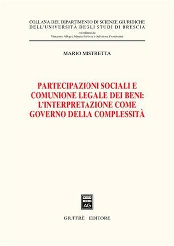 Partecipazioni sociali e comunione legale dei beni: l'interpretazione come governo della complessità - Mario Mistretta - Libro Giuffrè 2004, Univ. Brescia-Dip. scienze giuridiche | Libraccio.it