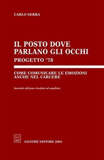 Il posto dove parlano gli occhi. Progetto '78. Come comunicare le emozioni anche nel carcere - Carlo Serra - Libro Giuffrè 2004 | Libraccio.it