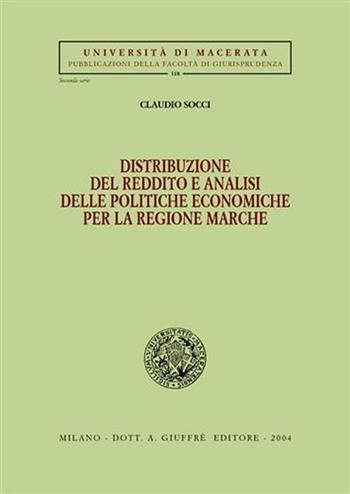 Distribuzione del reddito e analisi delle politiche economiche per la regione Marche - Claudio Socci - Libro Giuffrè 2004, Univ. Macerata-Fac. giurispr. II serie | Libraccio.it