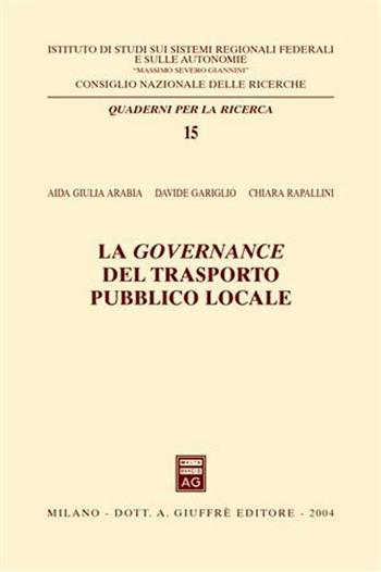 La governance del trasporto pubblico locale - Aida Giulia Arabia, Davide Gariglio, Chiara Rapallini - Libro Giuffrè 2004, CNR. Ist. di studi sui sistemi regionali | Libraccio.it
