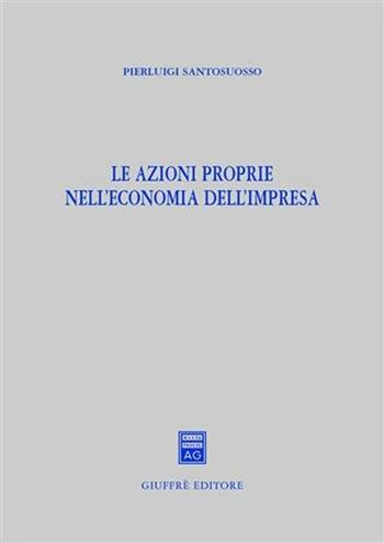 Le azioni proprie nell'economia dell'impresa - Pierluigi Santosuosso - Libro Giuffrè 2004 | Libraccio.it