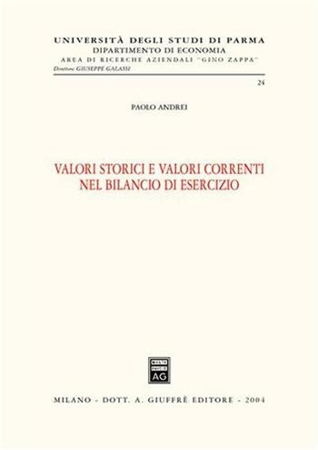 Valori storici e valori correnti nel bilancio di esercizio - Paolo Andrei - Libro Giuffrè 2004, Univ. Parma-Ist. ricerche aziendali Zappa | Libraccio.it