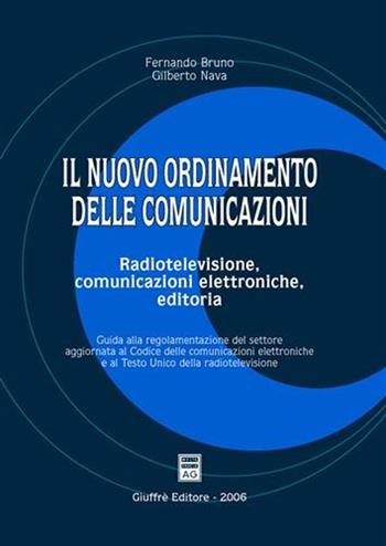 Il nuovo ordinamento delle comunicazioni. Radiotelevisione, comunicazioni elettroniche, editoria - Fernando Bruno, Gilberto Nava - Libro Giuffrè 2006 | Libraccio.it