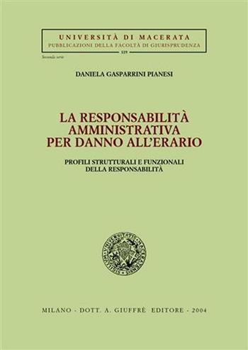 La responsabilità amministrativa per danno all'erario - Daniela Gasparrini Pianesi - Libro Giuffrè 2004, Univ. Macerata-Fac. giurispr. 2ª serie | Libraccio.it