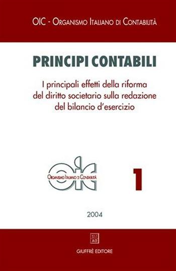 Principi contabili. Vol. 1: I principali effetti della riforma del diritto societario sulla redazione del bilancio d'esercizio.  - Libro Giuffrè 2004, OIC-Organismo italiano di contabilità | Libraccio.it