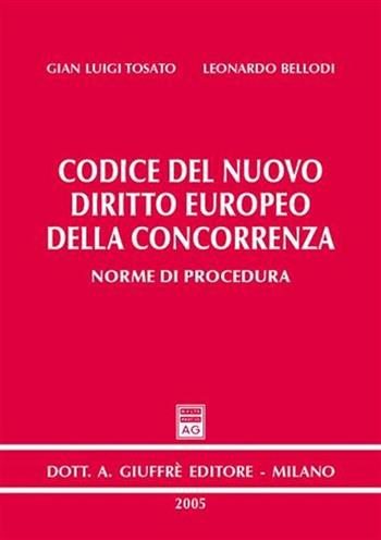 Codice del nuovo diritto europeo della concorrenza. Norme di procedura - G. Luigi Tosato, Leonardo Bellodi - Libro Giuffrè 2005 | Libraccio.it