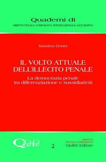 Il volto attuale dell'illecito penale. La democrazia penale tra differenziazione e sussidiarietà - Massimo Donini - Libro Giuffrè 2004, Quaderni di dir. pen. comp. intern. eur. | Libraccio.it