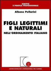 Figli legittimi e naturali. Nell'ordinamento italiano -  Albano Pellarini - Libro Giuffrè 2004, Cosa & come. Diritto e pratica profess. | Libraccio.it