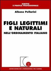 Figli legittimi e naturali. Nell'ordinamento italiano - Albano Pellarini - Libro Giuffrè 2004, Cosa & come. Diritto e pratica profess. | Libraccio.it