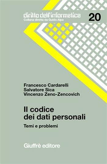 Il codice dei dati personali. Temi e problemi - Francesco Cardarelli, Salvatore Sica, Vincenzo Zeno Zencovich - Libro Giuffrè 2004, Diritto dell'informatica | Libraccio.it