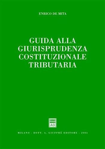 Guida alla giurisprudenza cosituzionale tributaria - Enrico De Mita - Libro Giuffrè 2004 | Libraccio.it
