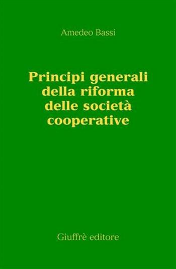 Principi generali della riforma delle società cooperative - Amedeo Bassi - Libro Giuffrè 2004 | Libraccio.it