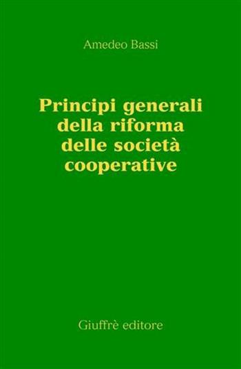 Principi generali della riforma delle società cooperative - Amedeo Bassi - Libro Giuffrè 2004 | Libraccio.it