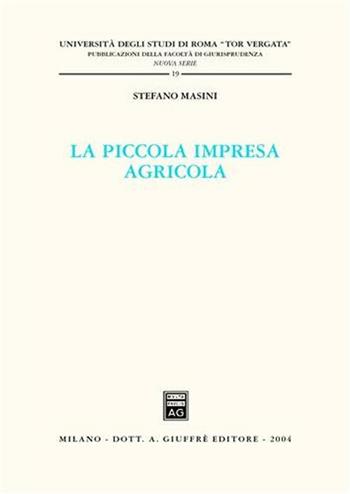 La piccola impresa agricola - Stefano Masini - Libro Giuffrè 2004, Univ. Roma Tor Vergata-Fac. giur. NS | Libraccio.it