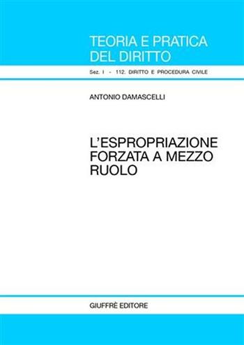 L' espropriazione forzata a mezzo ruolo - Antonio Damascelli - Libro Giuffrè 2005, Teoria pratica dir. I: dir. e proc. civ. | Libraccio.it