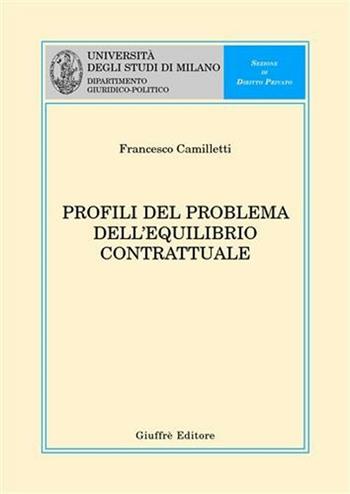 Profili del problema dell'equilibrio contrattuale - Francesco Camilletti - Libro Giuffrè 2004, Univ. Milano-Dip. giuridico-politico | Libraccio.it