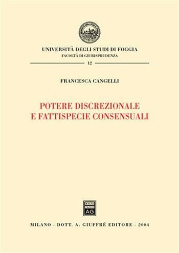 Potere discrezionale e fattispecie consensuali - Francesca Cangelli - Libro Giuffrè 2004, Univ. Foggia-Fac. di giurisprudenza | Libraccio.it