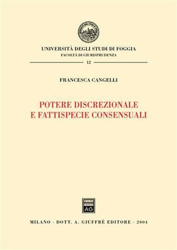 Potere discrezionale e fattispecie consensuali - Francesca Cangelli - Libro Giuffrè 2004, Univ. Foggia-Fac. di giurisprudenza | Libraccio.it