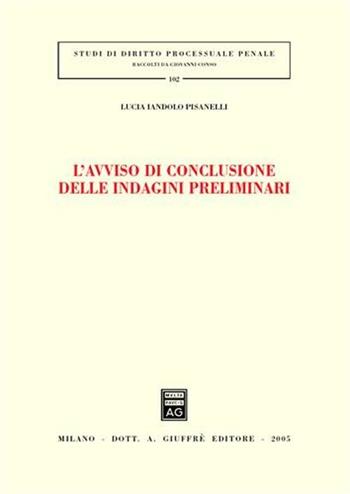 L' avviso di conclusione delle indagini preliminari - Lucia Iandolo Pisanelli - Libro Giuffrè 2005, Studi di diritto processuale penale | Libraccio.it