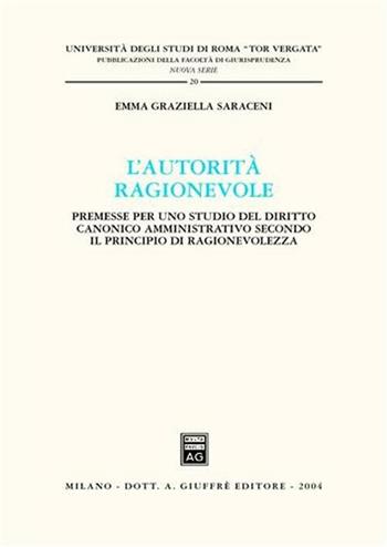 L' autorità ragionevole. Premesse per uno studio del diritto canonico amministrativo secondo il principio di ragionevolezza - Emma G. Saraceni - Libro Giuffrè 2004, Univ. Roma Tor Vergata-Fac. giur. NS | Libraccio.it