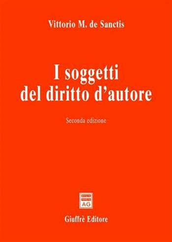 I soggetti del diritto d'autore - Vittorio M. De Sanctis - Libro Giuffrè 2005 | Libraccio.it