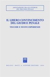 Il libero convincimento del giudice penale. Vecchie e nuove esperienze. Atti del Convegno (Siracusa, 6-8 dicembre 2002)