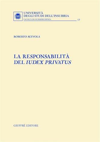 La responsabilità del Iudex privatus - Roberto Scevola - Libro Giuffrè 2004, Univ. Insubria-Fac. di giurisprudenza | Libraccio.it