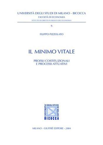 Il minimo vitale. Profili costituzionali e processi attuativi - Filippo Pizzolato - Libro Giuffrè 2004, Univ. Milano Bicocca-Istituto di economia | Libraccio.it