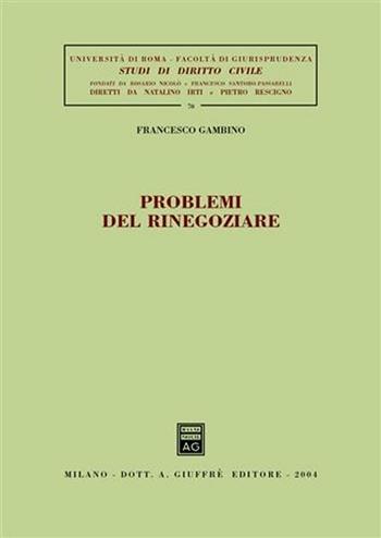 Problemi di rinegoziare - Francesco Gambino - Libro Giuffrè 2004, Univ. Roma-Studi di diritto civile | Libraccio.it