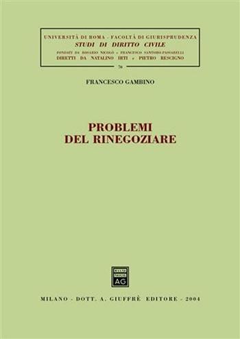 Problemi di rinegoziare - Francesco Gambino - Libro Giuffrè 2004, Univ. Roma-Studi di diritto civile | Libraccio.it
