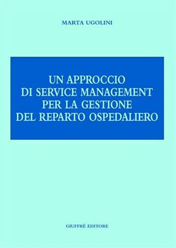 Un approccio di service management per la gestione del reparto ospedaliero - Marta Ugolini - Libro Giuffrè 2004 | Libraccio.it