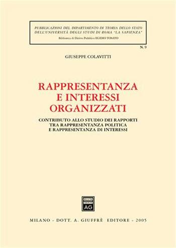 Rappresentanza e interessi organizzati. Contributo allo studio dei rapporti tra rappresentanza politica e rappresentanza di interessi - Giuseppe Colavitti - Libro Giuffrè 2005, Univ. Roma-Dip.teoria Stato. Bib.dir.pub. | Libraccio.it