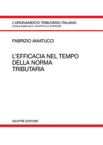 L' efficacia nel tempo della norma tributaria - Fabrizio Amatucci - Libro Giuffrè 2005, L'ordinamento tributario italiano | Libraccio.it
